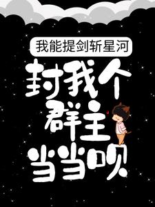 《我能提剑斩星河，封我个群主当当呗！》王荀谢俊