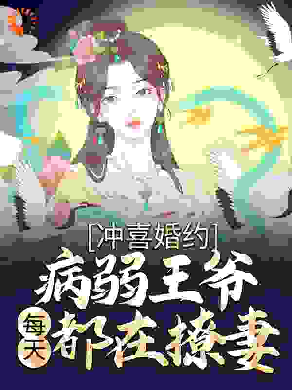 《冲喜婚约：病弱王爷每天都在撩妻花写意谢灵羽宫锦行何管事》花写意谢灵羽宫锦行何管事