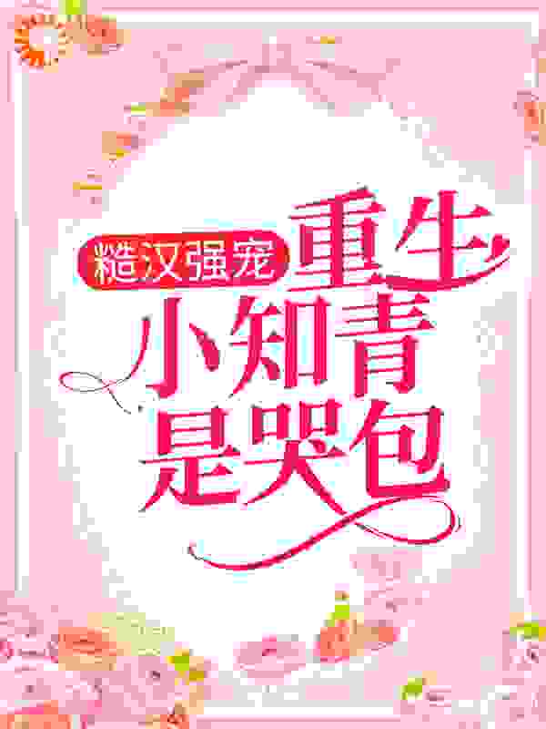 《糙汉强宠：重生小知青是哭包林晚晚陈立衍李秀花张春霞》林晚晚陈立衍李秀花张春霞