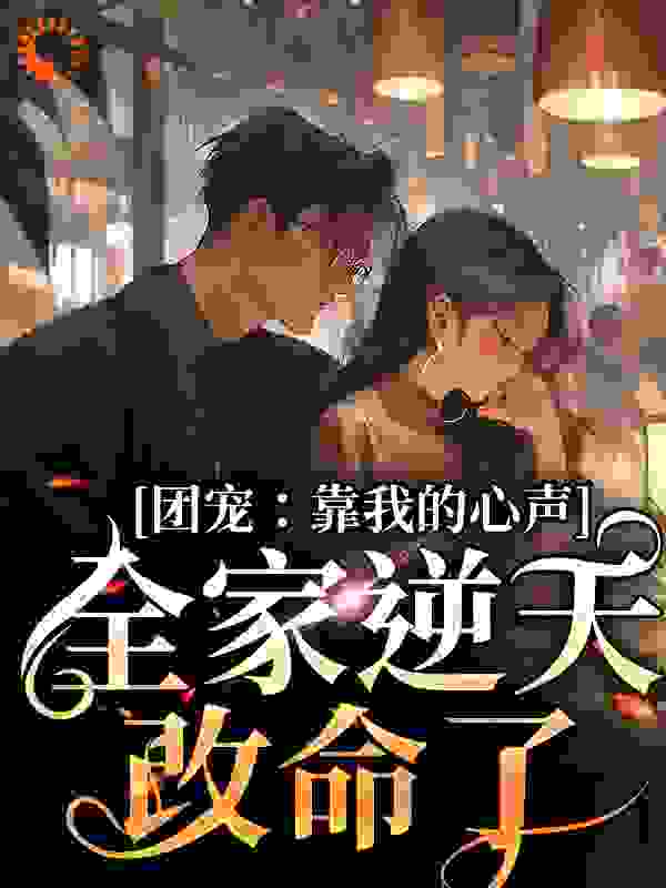 《团宠：靠我的心声全家逆天改命了》乔麦齐钰刘大婶老王