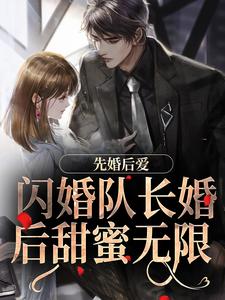 《先婚后爱：闪婚队长婚后甜蜜无限》归嫣潇沈葵怡贝筱尘苏沐明