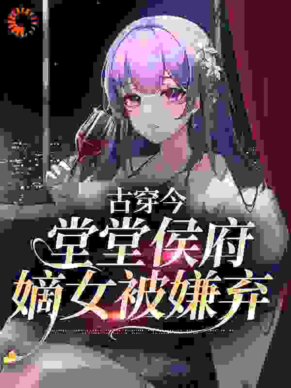 《古穿今：堂堂侯府嫡女被嫌弃》郁昭昭傅隐酌傅韵芜