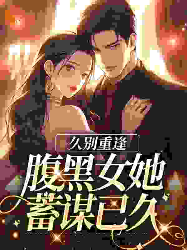 《久别重逢：腹黑女她蓄谋已久》岳书霖林舒悦周尘周枺