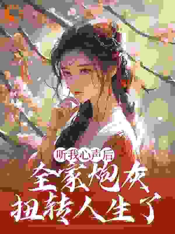 《听我心声后，全家炮灰扭转人生了林雨欣林邵阳林芊芊赵涵雅》林雨欣林邵阳林芊芊赵涵雅