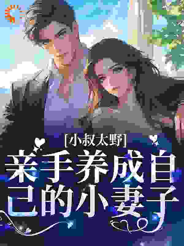 《小叔太野，亲手养成自己的小妻子》苏婉宁昆爷五爷傅询