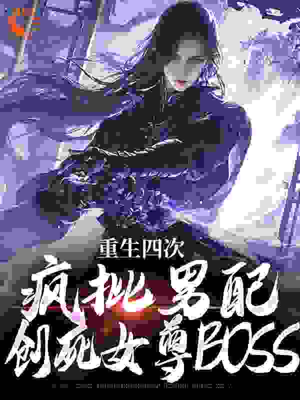 《重生四次，疯批男配创死女尊BOSS》长卿风铃玫瑰师傅