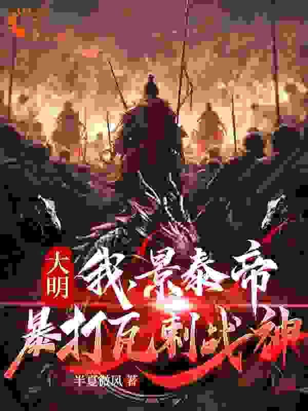 《大明：我，景泰帝，暴打瓦剌战神朱祁钰于谦孙若微焦敬》朱祁钰于谦孙若微焦敬