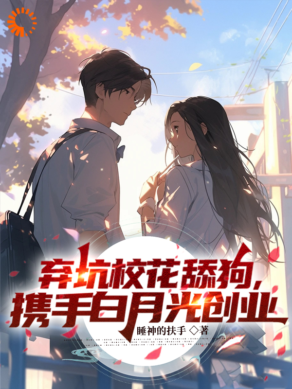 《弃坑校花舔狗，携手白月光创业》陆铮苏倩歆夏无双陆广辉