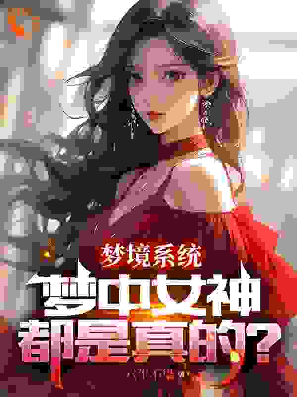 《梦境系统：梦中女神都是真的？萧凡苏星语洛诗音》萧凡苏星语洛诗音