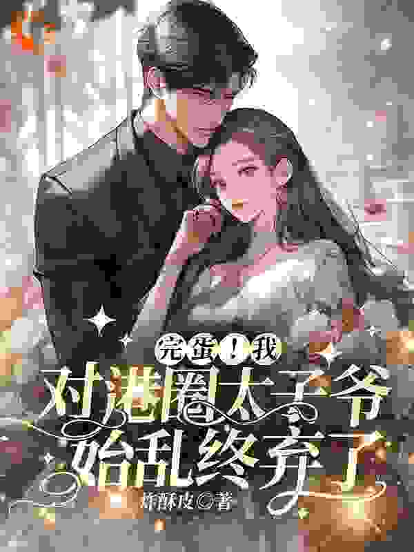 《完蛋！我对港圈太子爷始乱终弃了》温见月宋时珩崔长宇钟婉婉