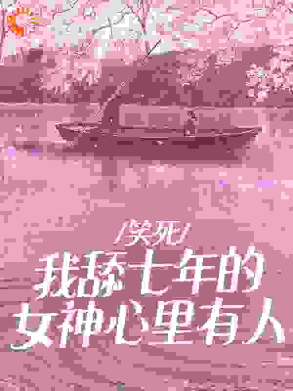 《笑死，我舔七年的女神心里有人苏菲菲林秀风夏文杰》苏菲菲林秀风夏文杰