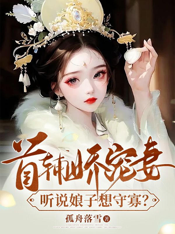 《首辅娇宠妻，听说娘子想守寡？》姜瑶顾长宴宋氏孟氏