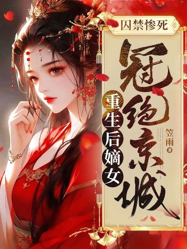 《囚禁惨死，重生后嫡女冠绝京城》江姝张婉江月江望远