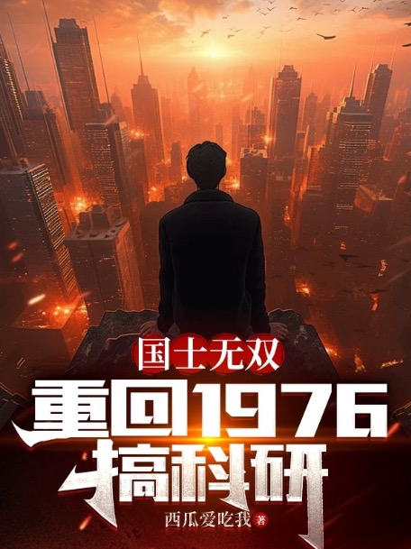 《国士无双：重回1976搞科研》徐天周洁周开山周国庆