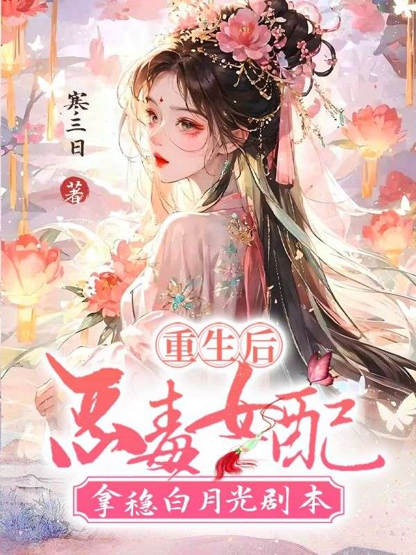 《重生后，恶毒女配拿稳白月光剧本江朝华江婉心江晚意江贺》江朝华江婉心江晚意江贺