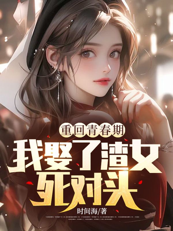 《重回青春期，我娶了渣女死对头》秦鸿云穆佳妍邹雁赵晓