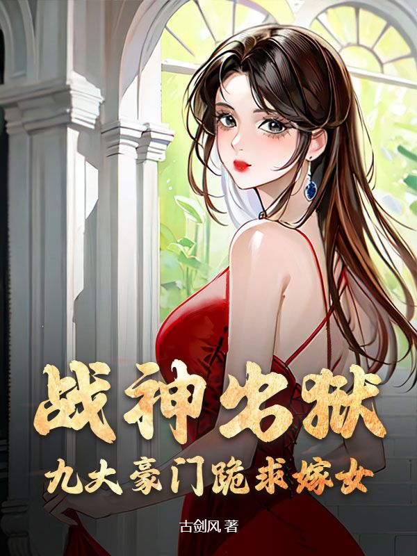 《战神出狱，九大豪门跪求嫁女》许纯良许凌峰血魔老怪